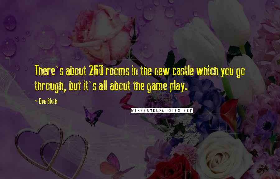 Don Bluth Quotes: There's about 260 rooms in the new castle which you go through, but it's all about the game play.