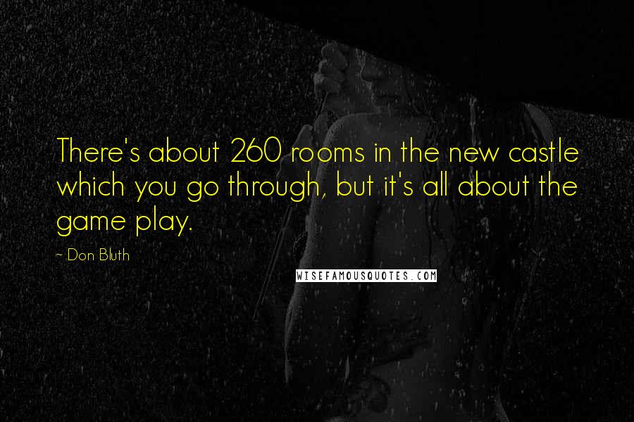 Don Bluth Quotes: There's about 260 rooms in the new castle which you go through, but it's all about the game play.