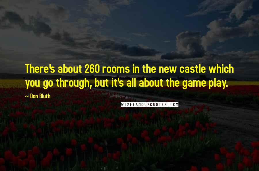 Don Bluth Quotes: There's about 260 rooms in the new castle which you go through, but it's all about the game play.