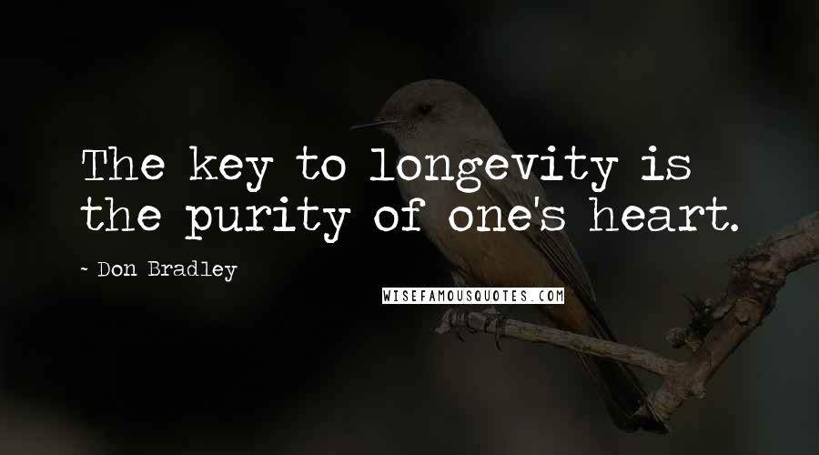 Don Bradley Quotes: The key to longevity is the purity of one's heart.