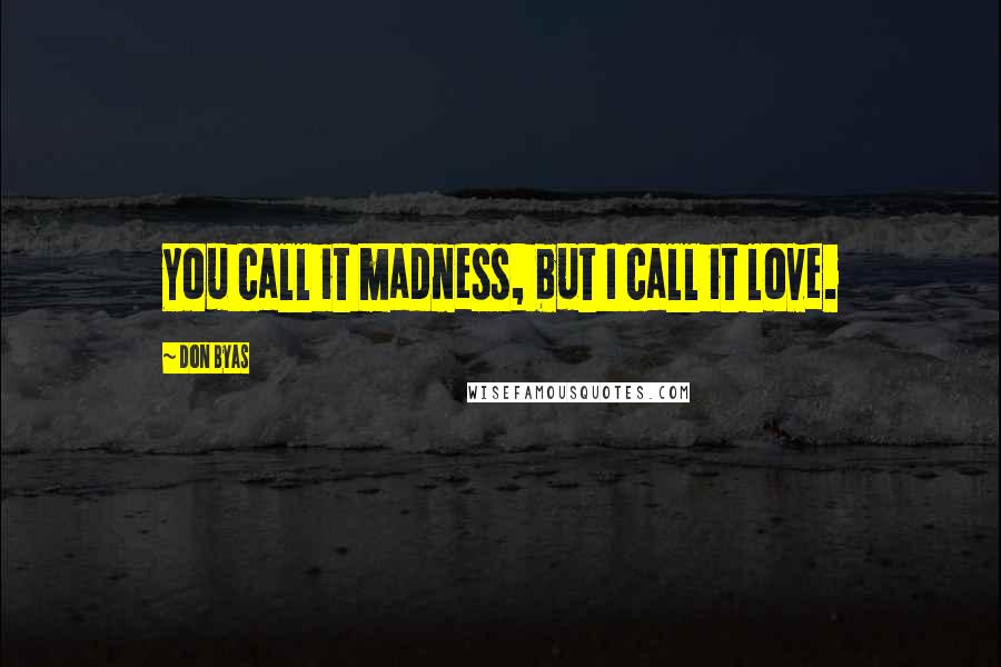 Don Byas Quotes: You call it madness, but I call it love.