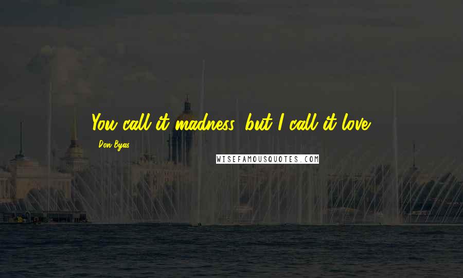 Don Byas Quotes: You call it madness, but I call it love.