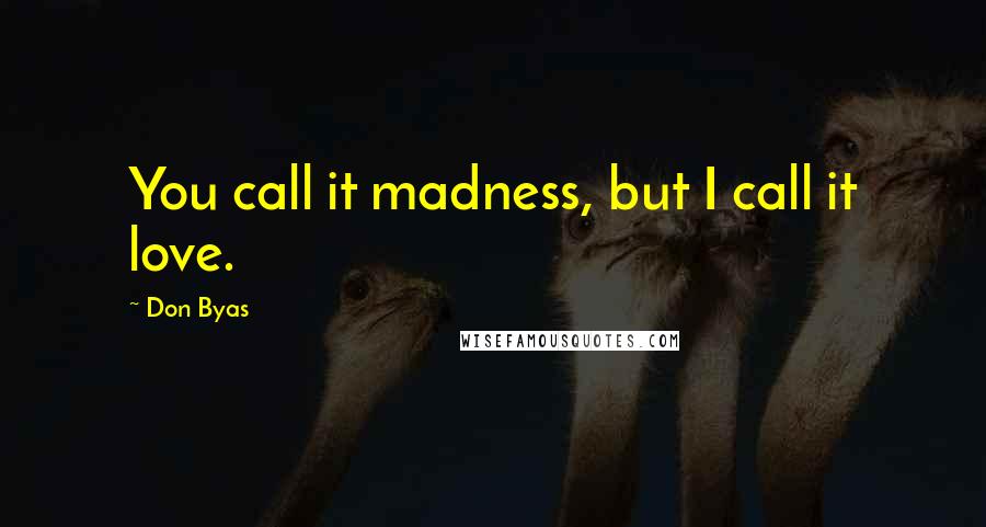 Don Byas Quotes: You call it madness, but I call it love.