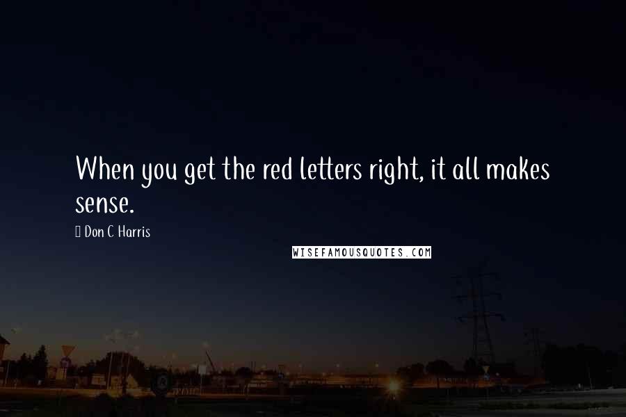 Don C Harris Quotes: When you get the red letters right, it all makes sense.