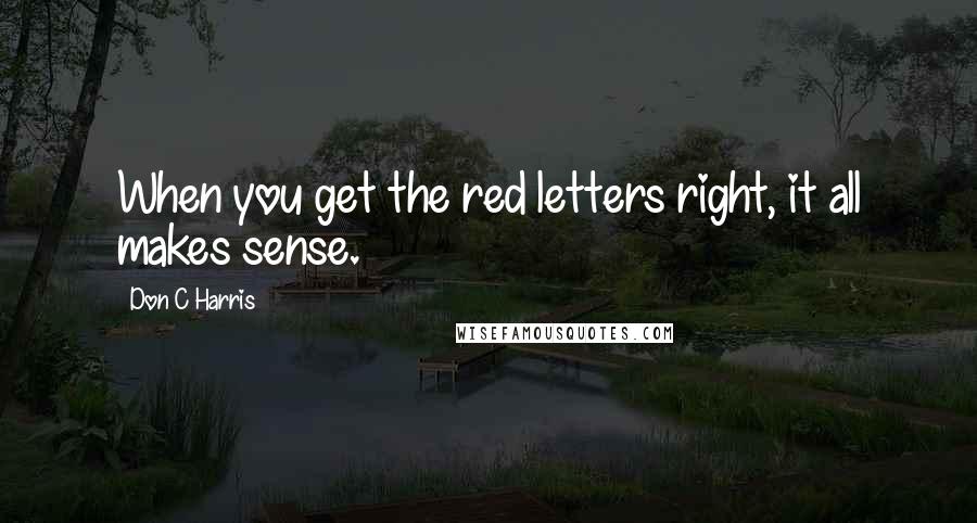 Don C Harris Quotes: When you get the red letters right, it all makes sense.