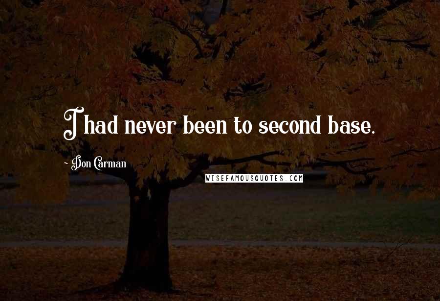 Don Carman Quotes: I had never been to second base.