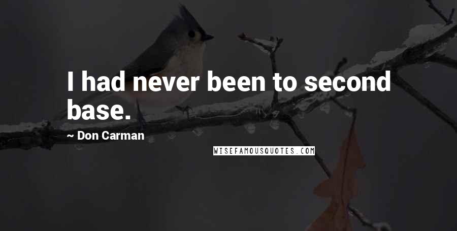 Don Carman Quotes: I had never been to second base.