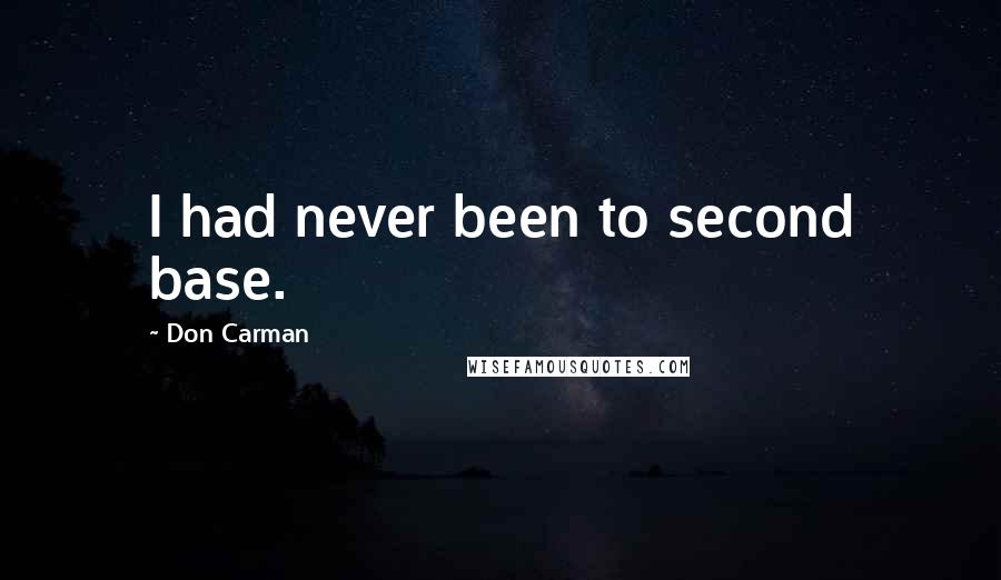Don Carman Quotes: I had never been to second base.