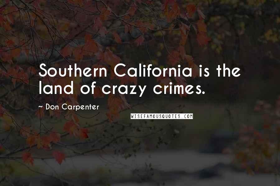 Don Carpenter Quotes: Southern California is the land of crazy crimes.