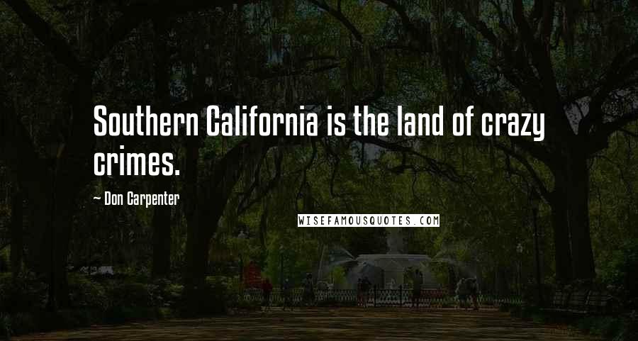 Don Carpenter Quotes: Southern California is the land of crazy crimes.