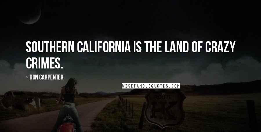 Don Carpenter Quotes: Southern California is the land of crazy crimes.