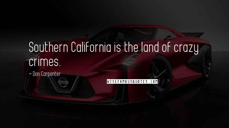 Don Carpenter Quotes: Southern California is the land of crazy crimes.