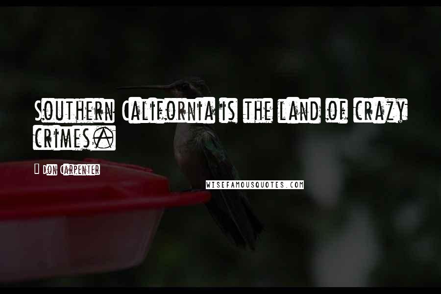 Don Carpenter Quotes: Southern California is the land of crazy crimes.