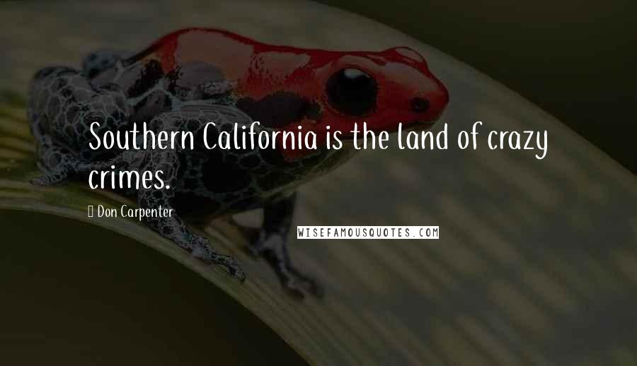 Don Carpenter Quotes: Southern California is the land of crazy crimes.