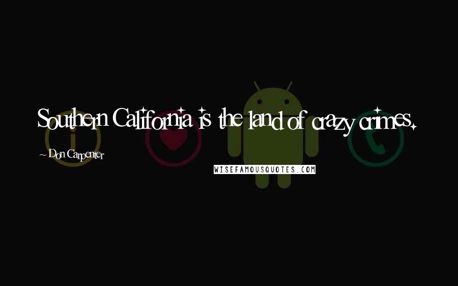 Don Carpenter Quotes: Southern California is the land of crazy crimes.