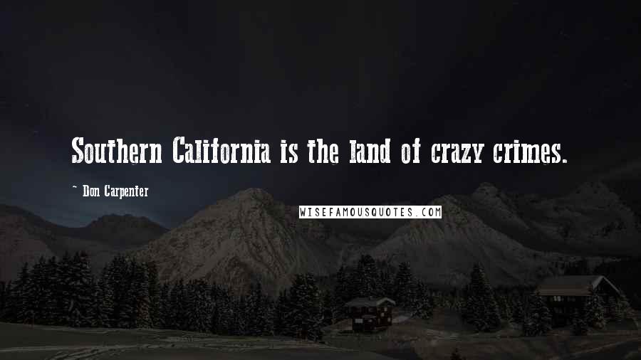 Don Carpenter Quotes: Southern California is the land of crazy crimes.