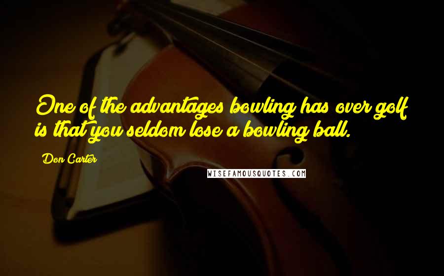 Don Carter Quotes: One of the advantages bowling has over golf is that you seldom lose a bowling ball.