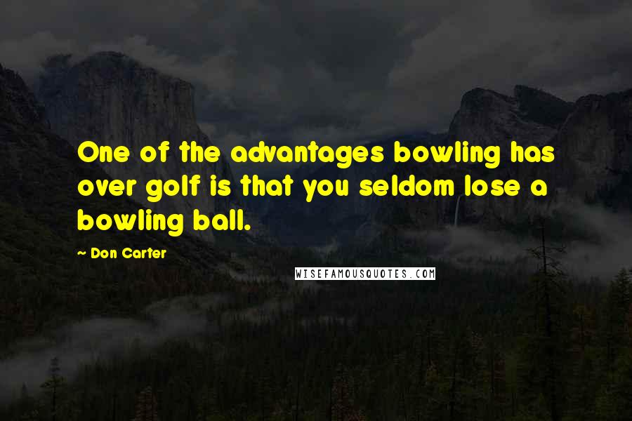 Don Carter Quotes: One of the advantages bowling has over golf is that you seldom lose a bowling ball.