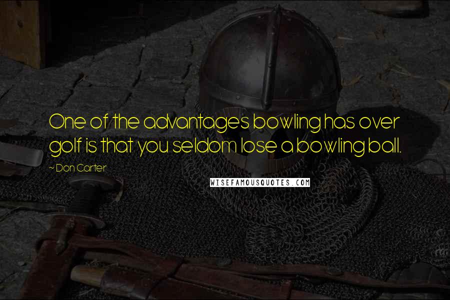 Don Carter Quotes: One of the advantages bowling has over golf is that you seldom lose a bowling ball.