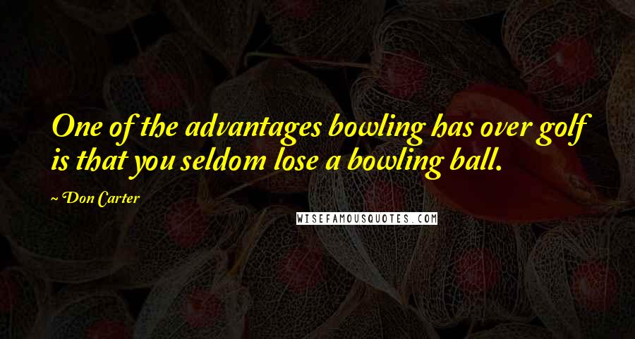 Don Carter Quotes: One of the advantages bowling has over golf is that you seldom lose a bowling ball.