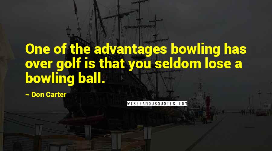 Don Carter Quotes: One of the advantages bowling has over golf is that you seldom lose a bowling ball.