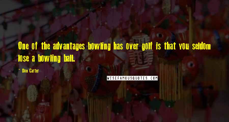 Don Carter Quotes: One of the advantages bowling has over golf is that you seldom lose a bowling ball.