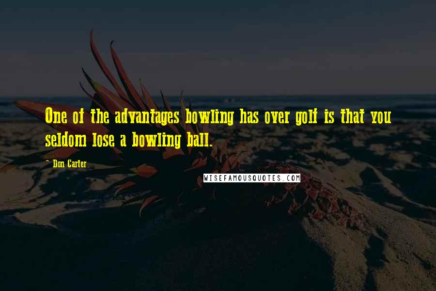 Don Carter Quotes: One of the advantages bowling has over golf is that you seldom lose a bowling ball.