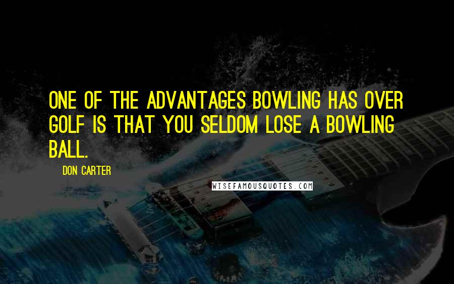 Don Carter Quotes: One of the advantages bowling has over golf is that you seldom lose a bowling ball.