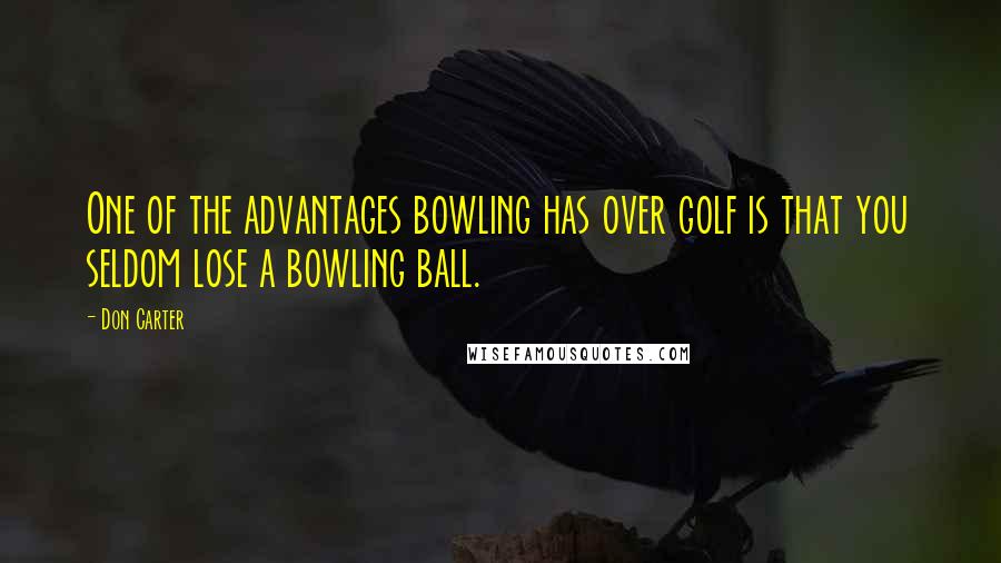 Don Carter Quotes: One of the advantages bowling has over golf is that you seldom lose a bowling ball.