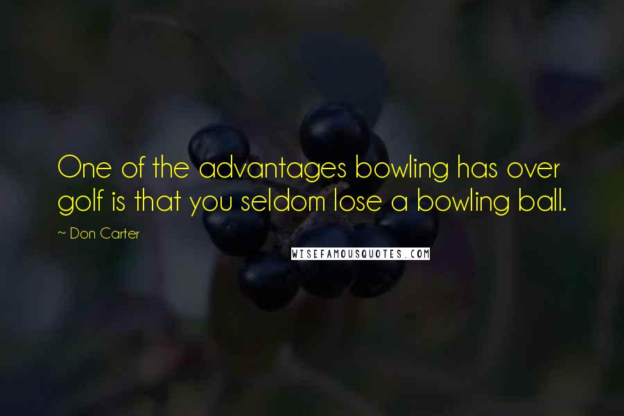 Don Carter Quotes: One of the advantages bowling has over golf is that you seldom lose a bowling ball.