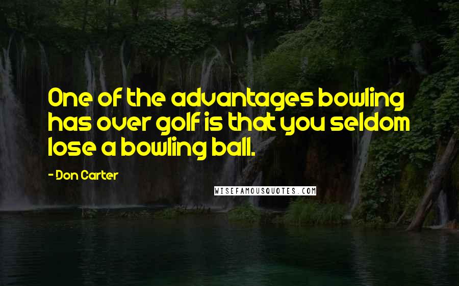 Don Carter Quotes: One of the advantages bowling has over golf is that you seldom lose a bowling ball.