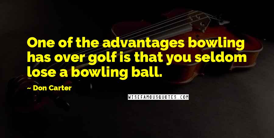 Don Carter Quotes: One of the advantages bowling has over golf is that you seldom lose a bowling ball.