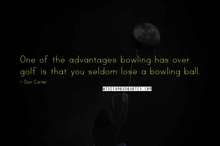Don Carter Quotes: One of the advantages bowling has over golf is that you seldom lose a bowling ball.