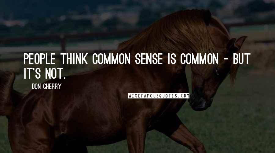 Don Cherry Quotes: People think common sense is common - but it's not.