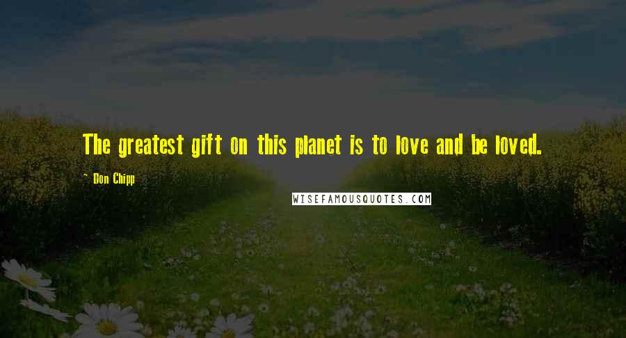 Don Chipp Quotes: The greatest gift on this planet is to love and be loved.