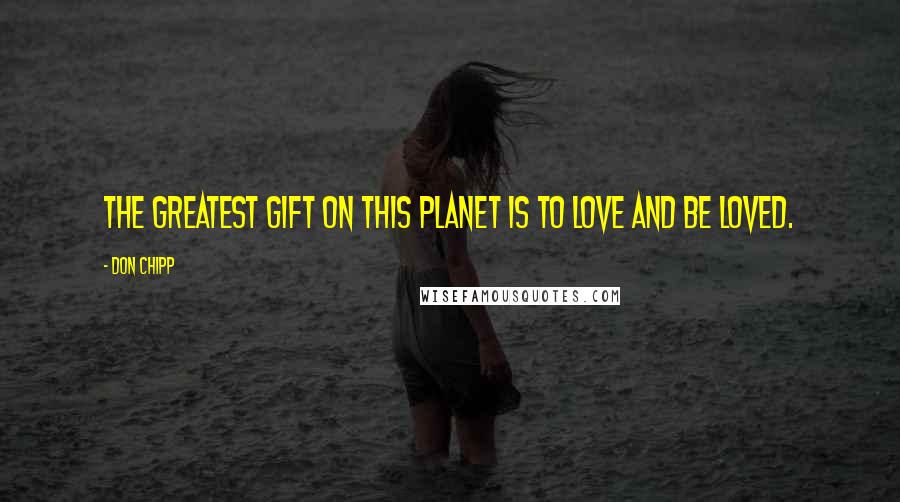 Don Chipp Quotes: The greatest gift on this planet is to love and be loved.