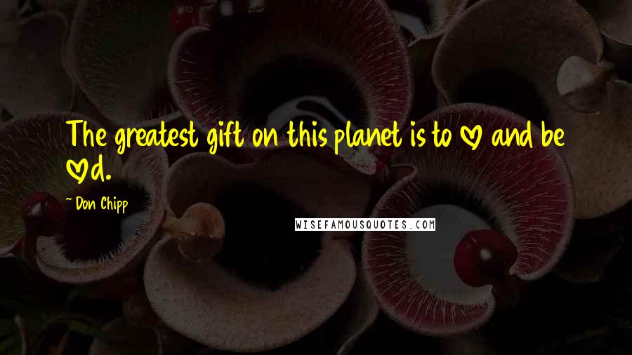 Don Chipp Quotes: The greatest gift on this planet is to love and be loved.