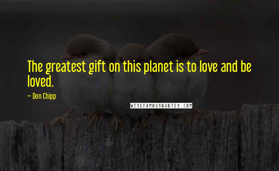 Don Chipp Quotes: The greatest gift on this planet is to love and be loved.