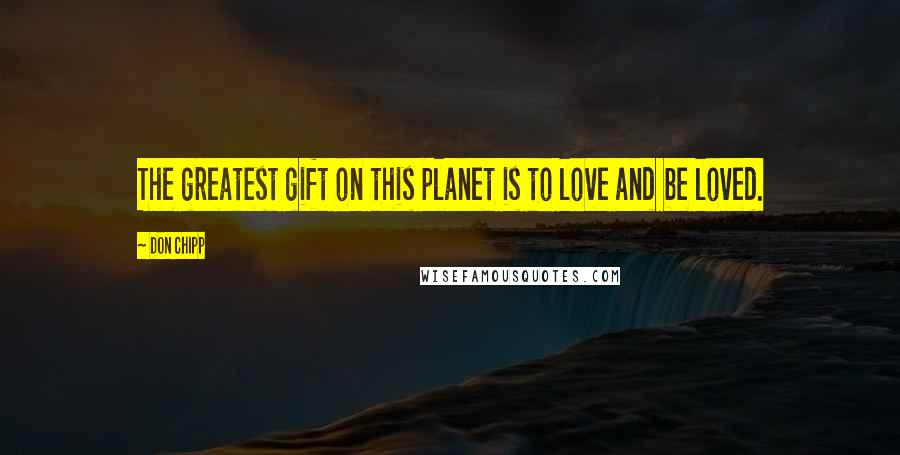 Don Chipp Quotes: The greatest gift on this planet is to love and be loved.