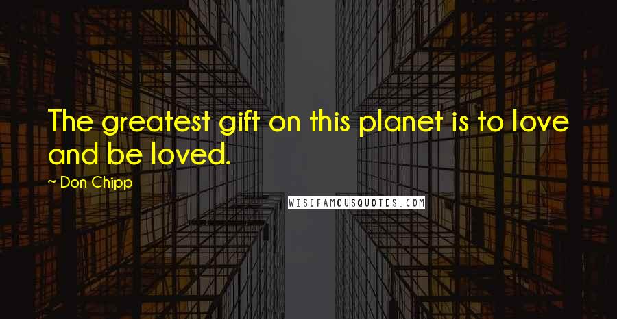 Don Chipp Quotes: The greatest gift on this planet is to love and be loved.