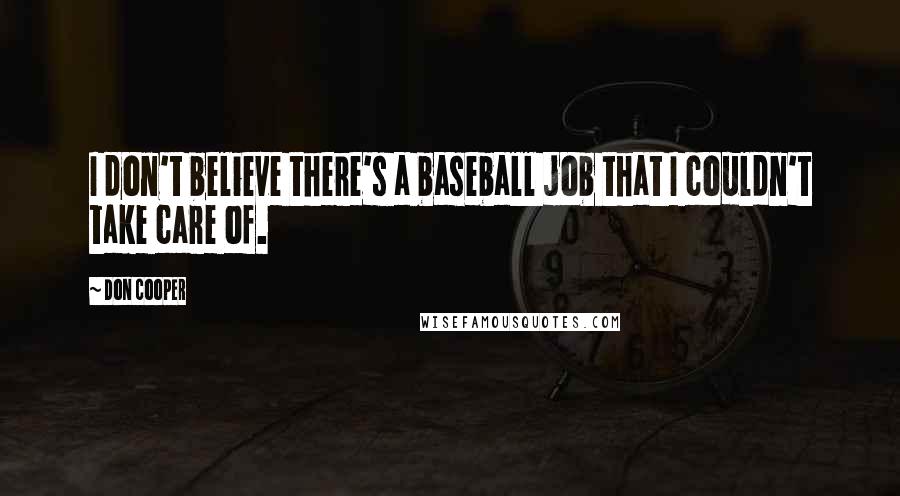 Don Cooper Quotes: I don't believe there's a baseball job that I couldn't take care of.