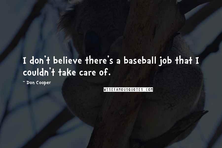 Don Cooper Quotes: I don't believe there's a baseball job that I couldn't take care of.