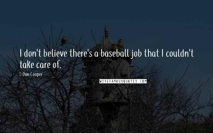 Don Cooper Quotes: I don't believe there's a baseball job that I couldn't take care of.