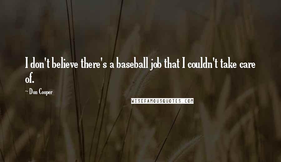 Don Cooper Quotes: I don't believe there's a baseball job that I couldn't take care of.