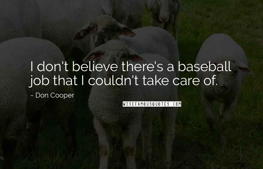 Don Cooper Quotes: I don't believe there's a baseball job that I couldn't take care of.