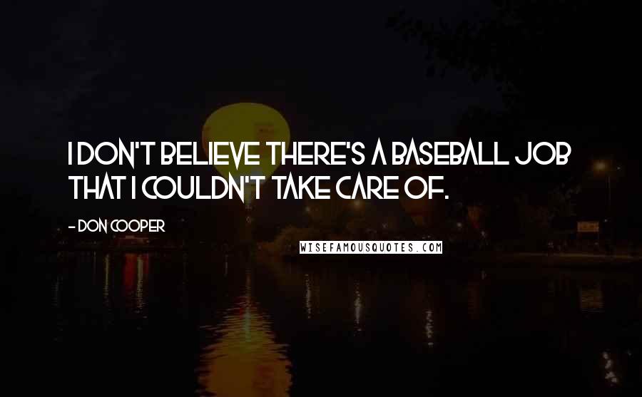 Don Cooper Quotes: I don't believe there's a baseball job that I couldn't take care of.