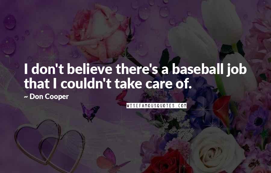 Don Cooper Quotes: I don't believe there's a baseball job that I couldn't take care of.