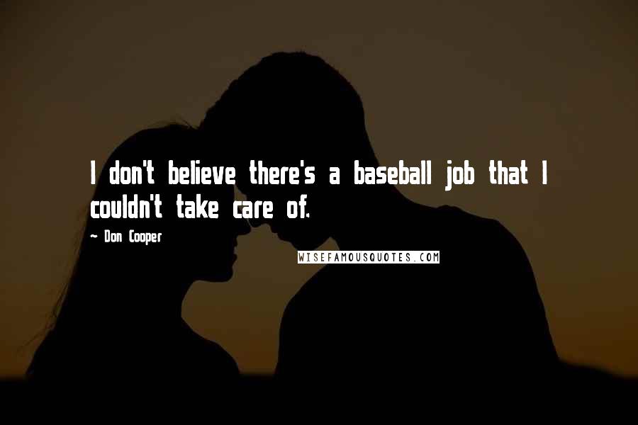 Don Cooper Quotes: I don't believe there's a baseball job that I couldn't take care of.