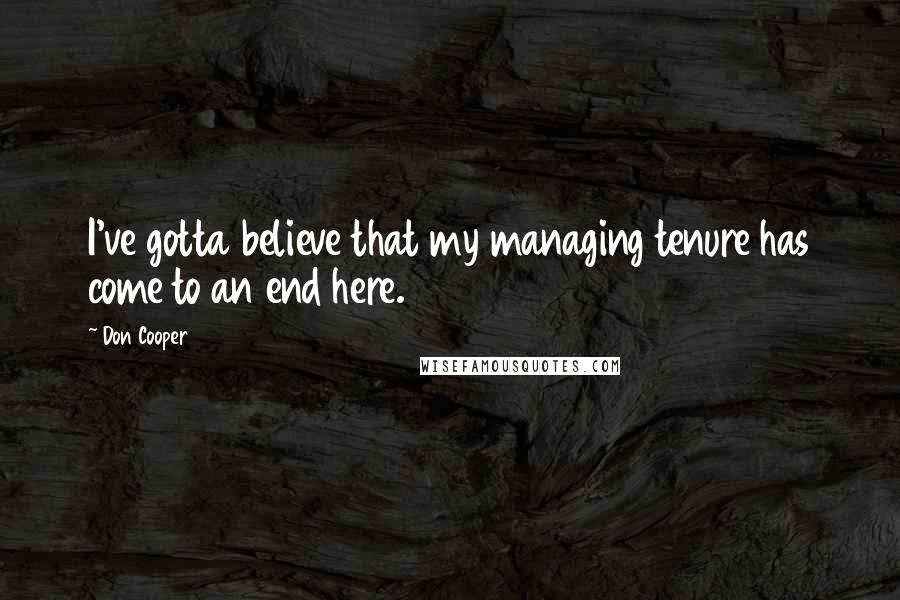 Don Cooper Quotes: I've gotta believe that my managing tenure has come to an end here.