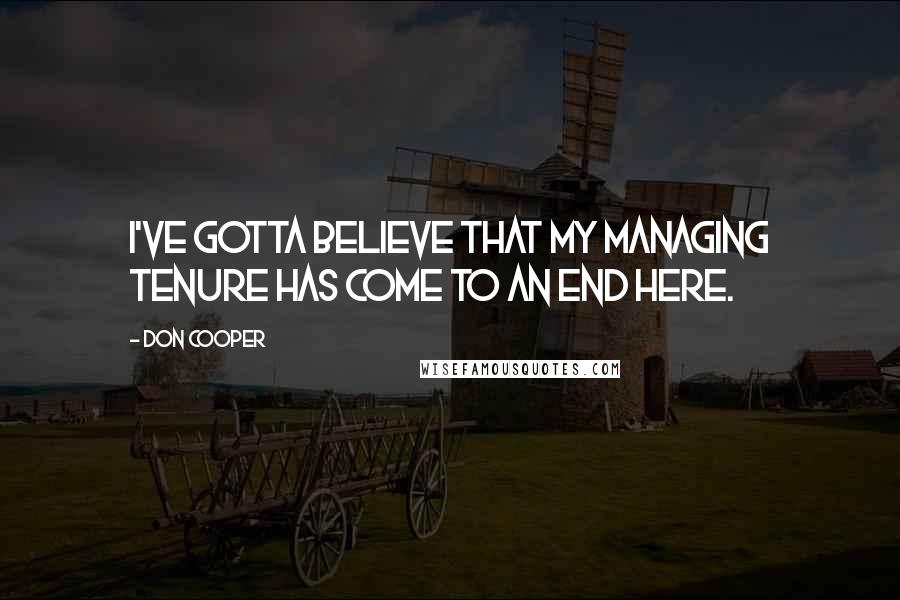 Don Cooper Quotes: I've gotta believe that my managing tenure has come to an end here.